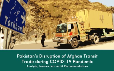 Pakistan’s Disruption of Afghan Transit Trade during COVID-19 Pandemic
