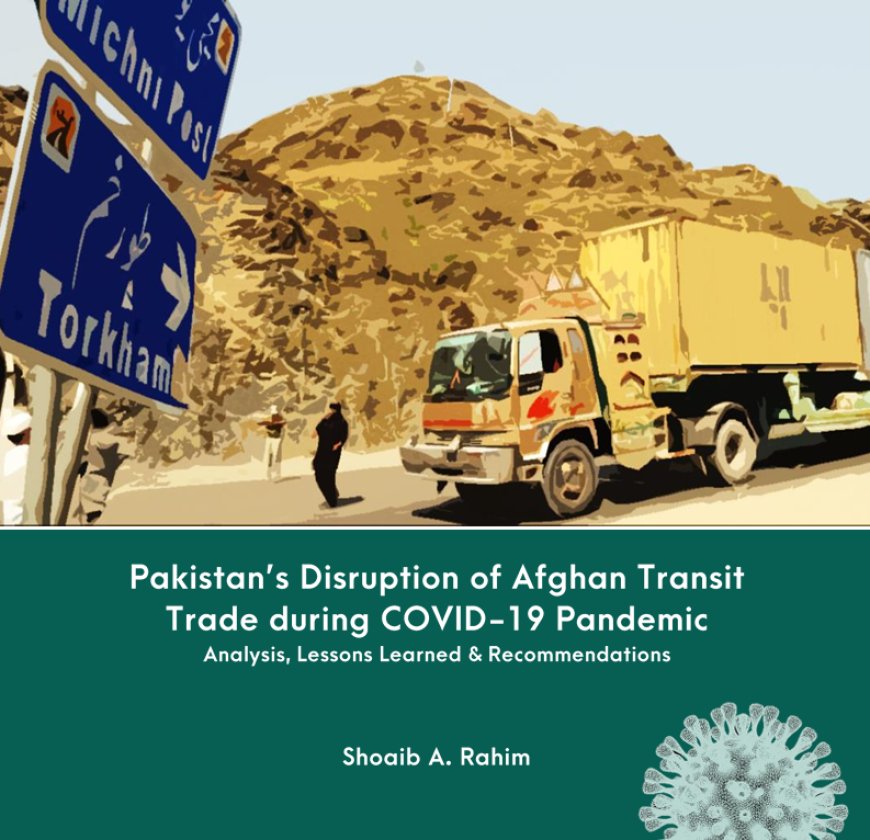 Pakistan’s Disruption of Afghan Transit Trade during COVID-19 Pandemic